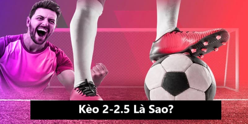 Hỏi đáp kèo 2.25 là gì?