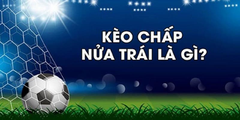 Kèo chấp nửa trái là gì?