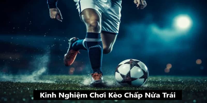 Kinh nghiệm chơi kèo chấp 1/2 vượt vũ môn mọi trạn đấu